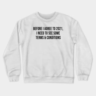 Before I Agree To 2021, I Need To See Some Terms and Conditions Crewneck Sweatshirt